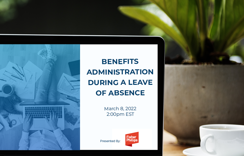 March Webinar – Employee Benefits Administration During Leave of Absence
